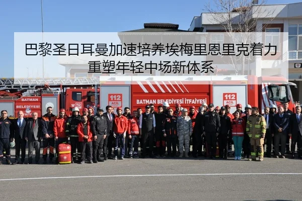 巴黎圣日耳曼加速培养埃梅里恩里克着力重塑年轻中场新体系